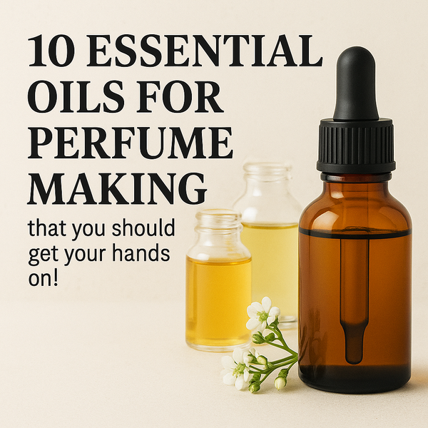 10 Essential Oils for Perfume Making that you should get your hands on!