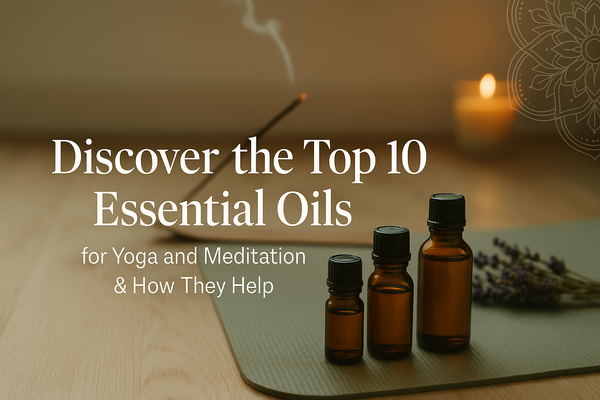 Discover the Top 10 Essential Oils for Yoga and Meditation & How They Help